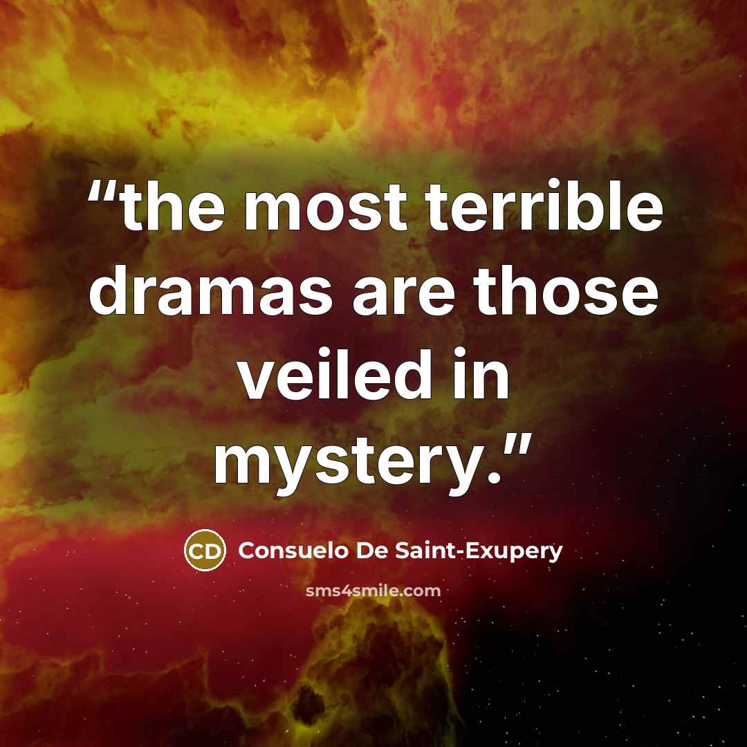 “the most terrible dramas are those veiled in mystery.” quote by Consuelo De Saint-Exupery