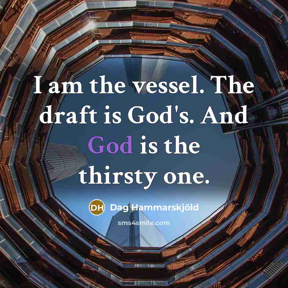 “I am the vessel. The draft is God's. And God is the thirsty one.” quote by Dag Hammarskjold