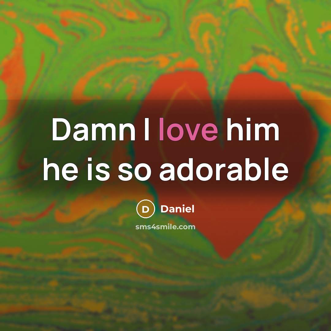 “Damn I love him he is so adorable…” quote by Daniel