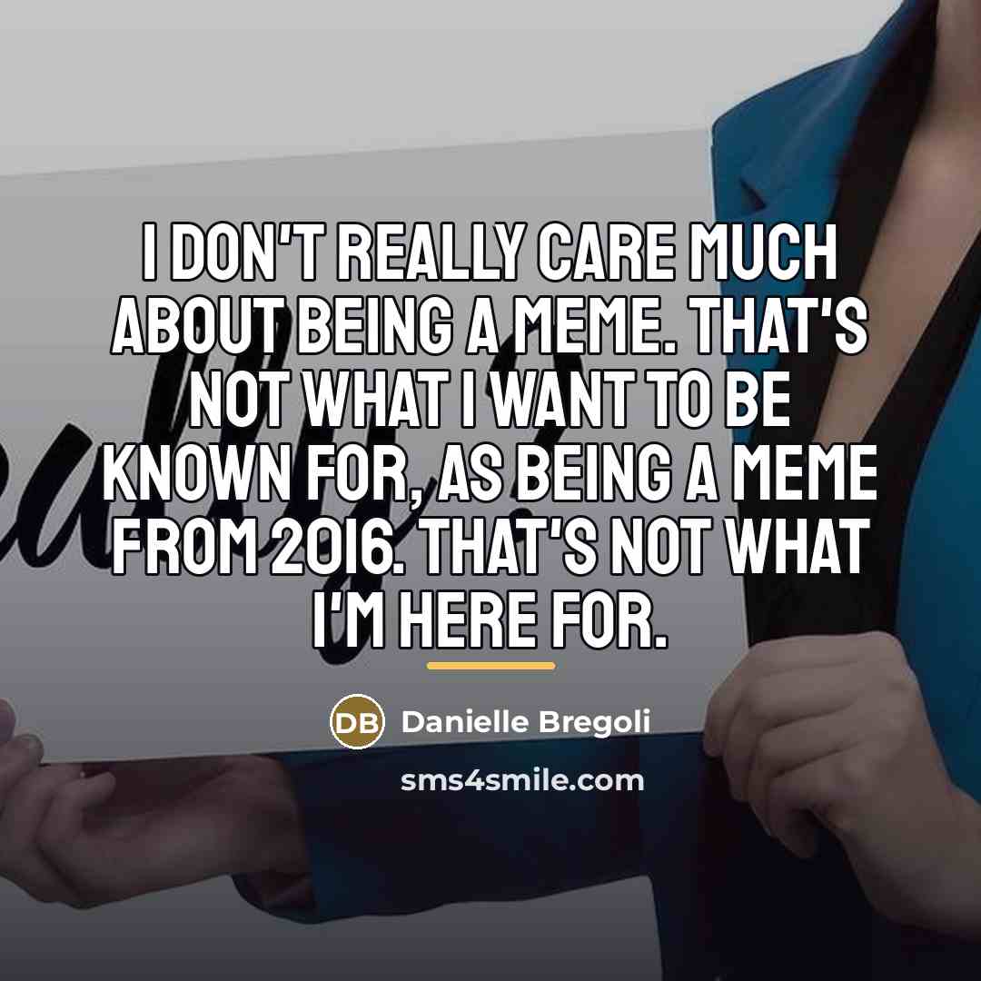 “I don't really care much about being a meme. That's…” quote by Danielle Bregoli