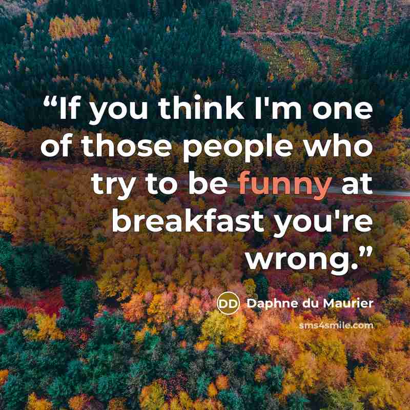 “If you think I'm one of those people who try to be funny at breakfast you're wrong.” quote by Daphne du Maurier