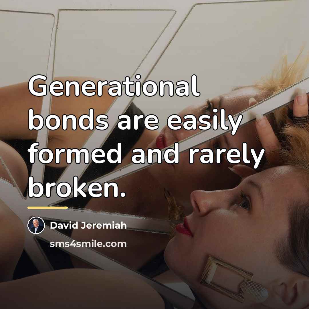 “Generational bonds are easily formed and rarely broken.…” quote by David Jeremiah