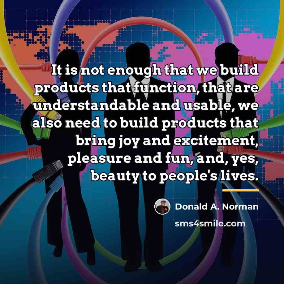 “It is not enough that we build products that function,…” quote by Donald A. Norman