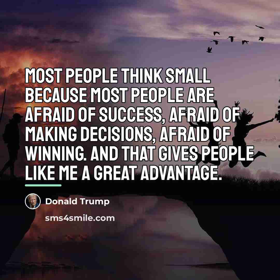 “Most people think small because most people are afraid of…” quote by Donald Trump