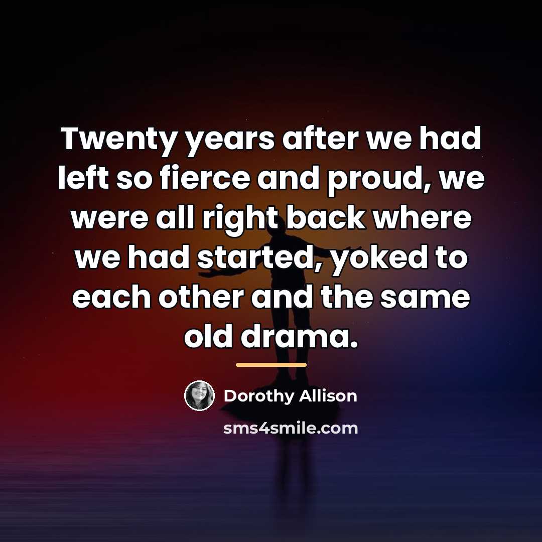 “Twenty years after we had left so fierce and proud,…” quote by Dorothy Allison