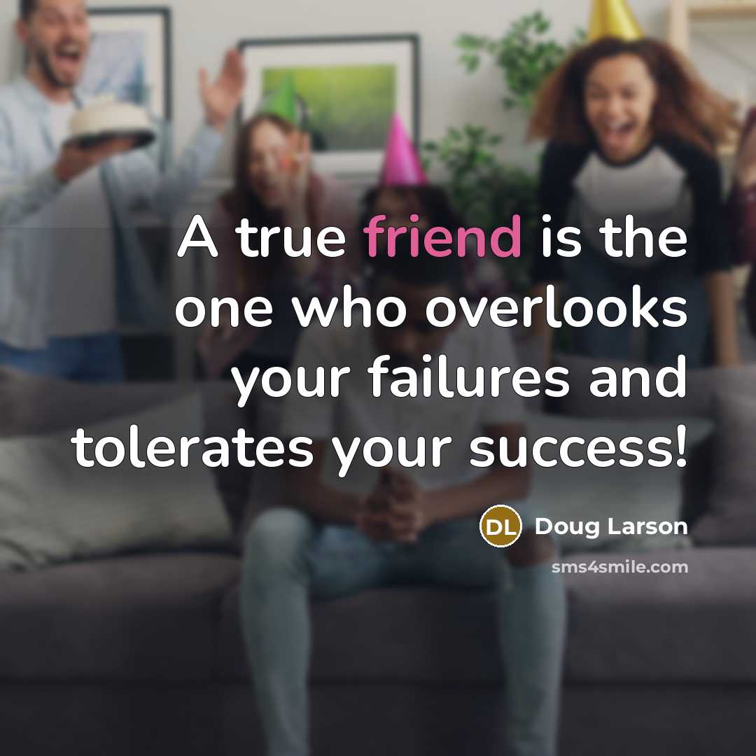 “A true friend is the one who overlooks your failures…” quote by Doug Larson