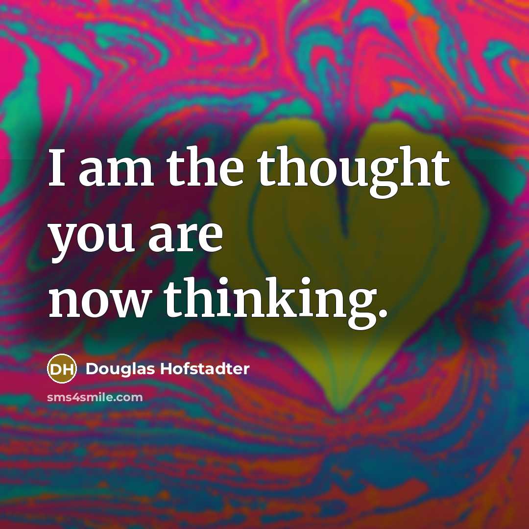 “I am the thought you are now thinking.…” quote by Douglas Hofstadter
