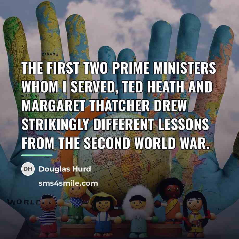 “The first two Prime Ministers whom I served, Ted Heath…” quote by Douglas Hurd