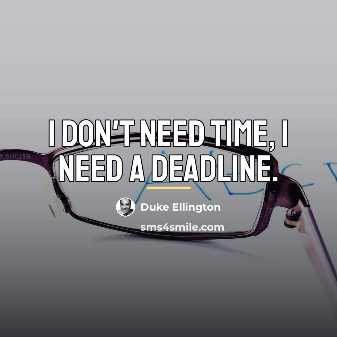 “I don't need time, I need a deadline.…” quote by Duke Ellington