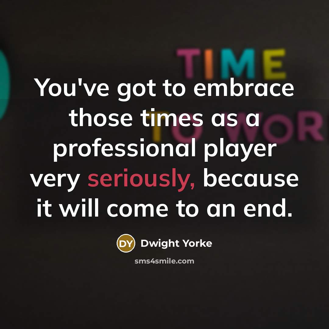 “You've got to embrace those times as a professional player…” quote by Dwight Yorke
