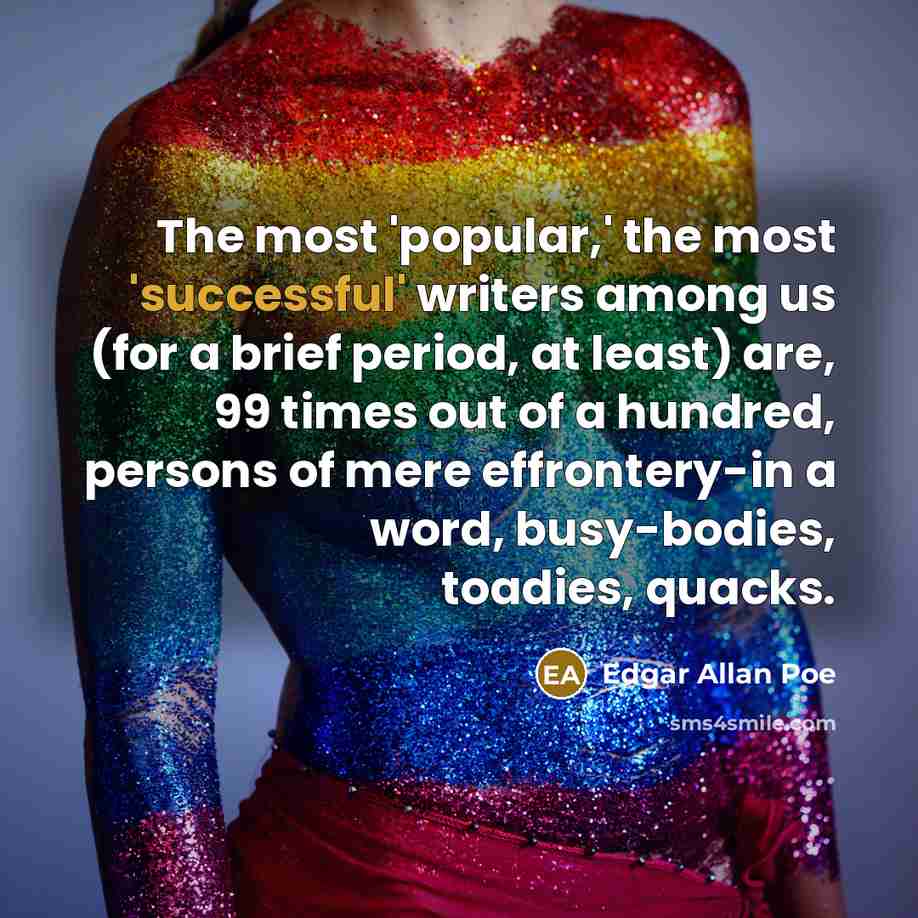“The most 'popular,' the most 'successful' writers among us (for…” quote by Edgar Allan Poe