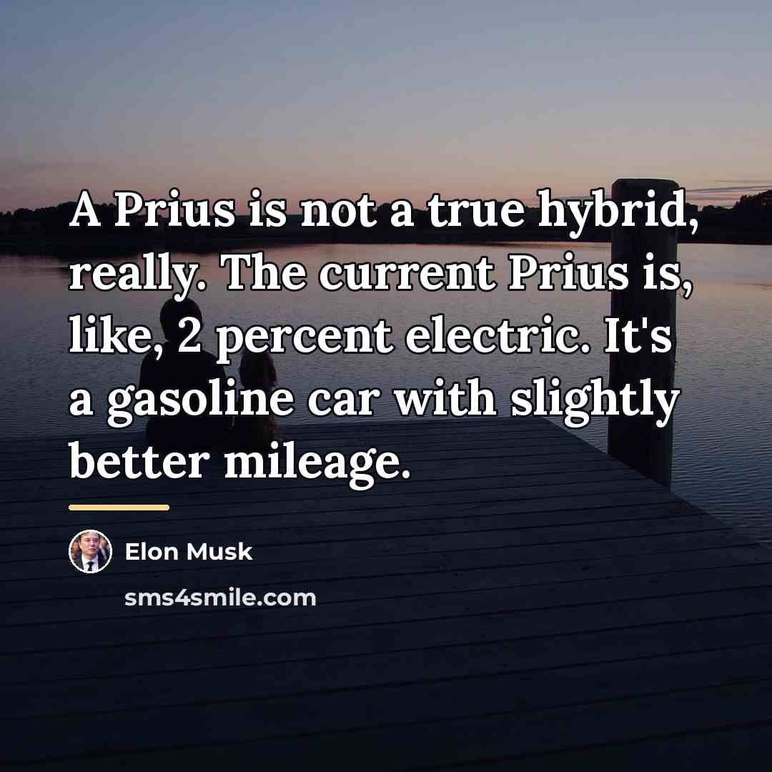 “A Prius is not a true hybrid, really. The current…” quote by Elon Musk