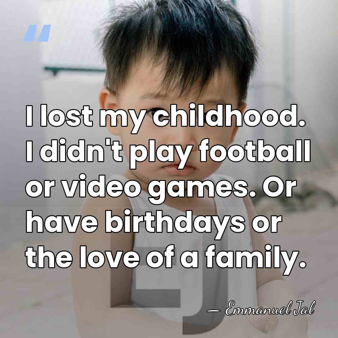 I lost my childhood. I didn't play football or video games. Or&hellip; - Emmanuel Jal