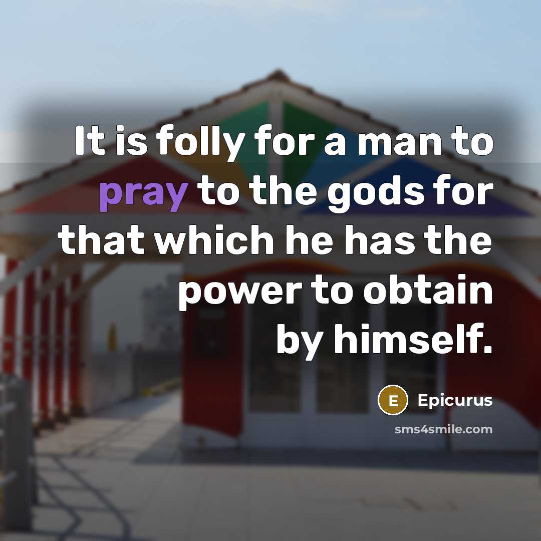 “It is folly for a man to pray to the…” quote by Epicurus