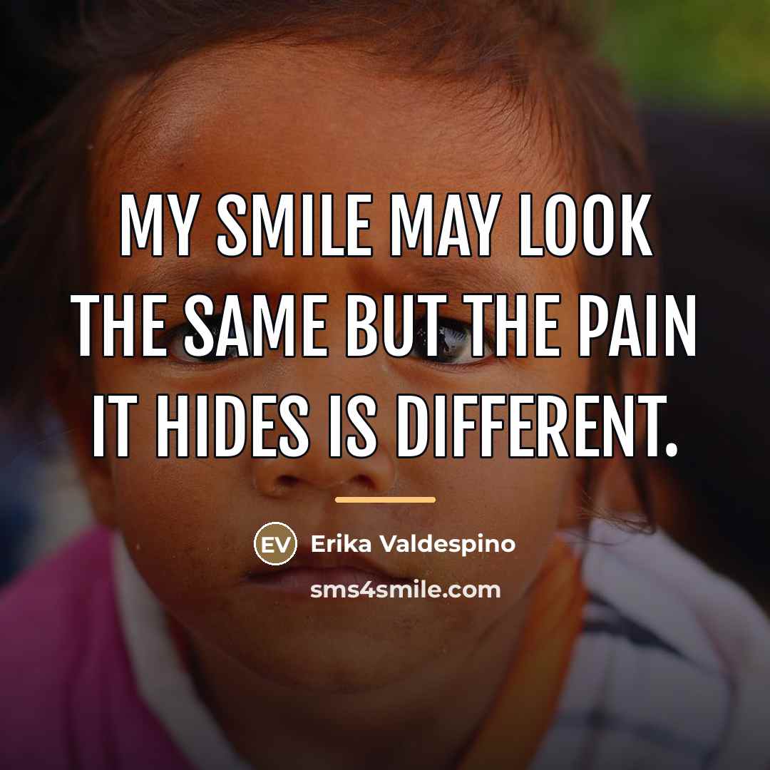 “My smile may look the same but the pain it…” quote by Erika Valdespino