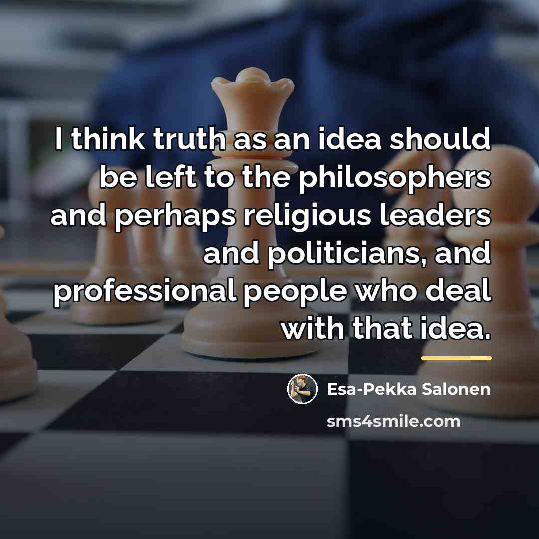 “I think truth as an idea should be left to…” quote by Esa-Pekka Salonen