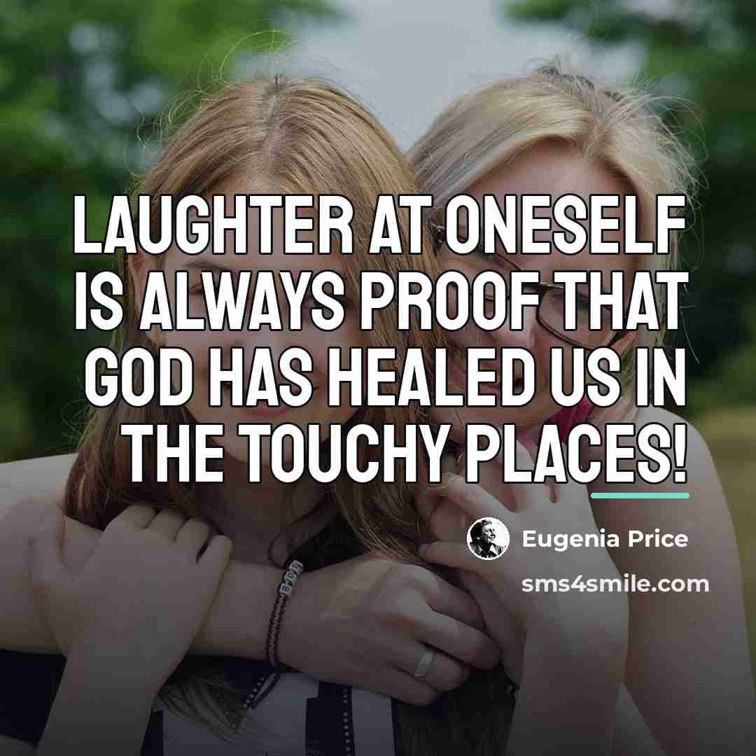 “Laughter at oneself is always proof that god has healed…” quote by Eugenia Price