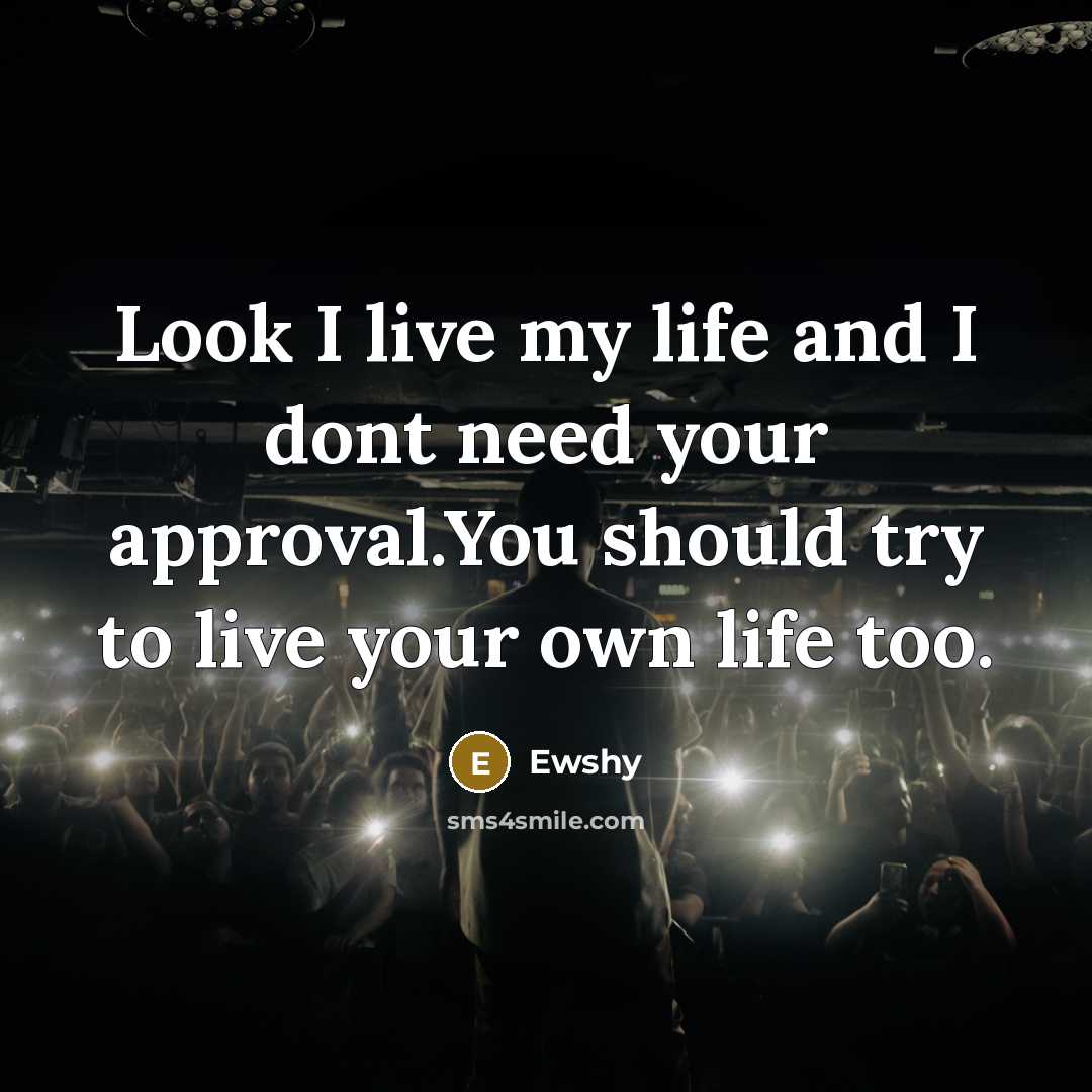 “Look I live my life and I dont need your…” quote by Ewshy