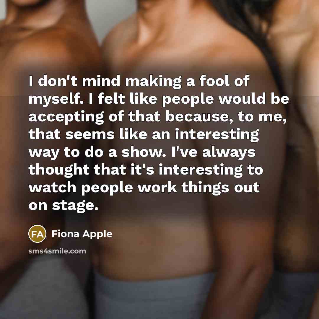 “I don't mind making a fool of myself. I felt…” quote by Fiona Apple