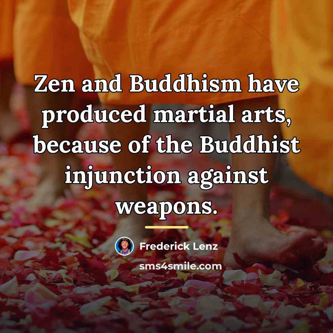 “Zen and Buddhism have produced martial arts, because of the…” quote by Frederick Lenz