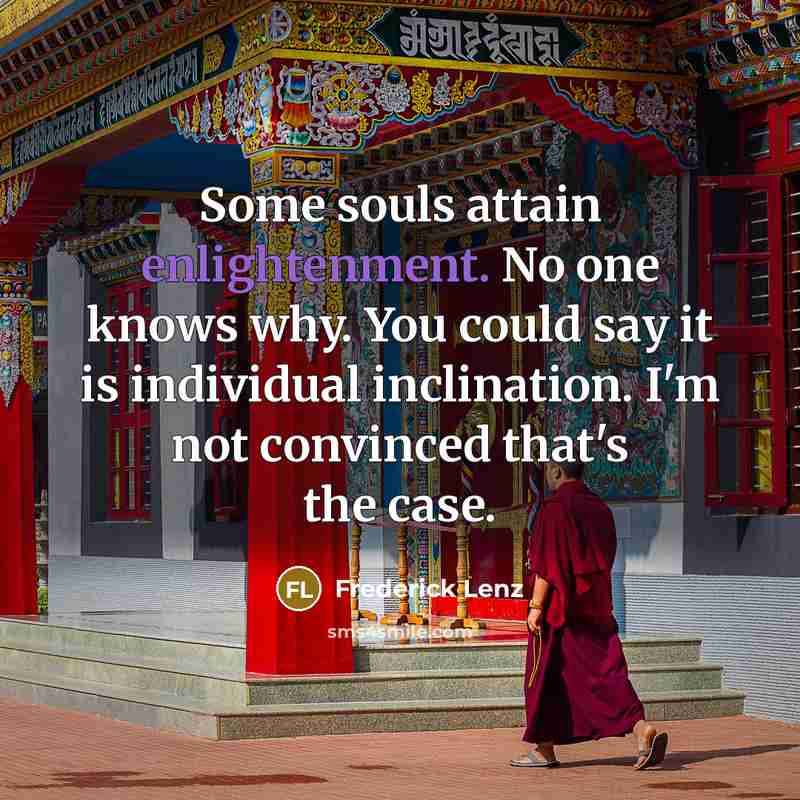 “Some souls attain enlightenment. No one knows why. You could…” quote by Frederick Lenz