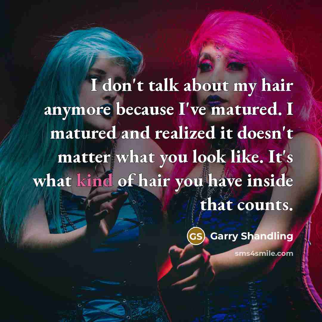 “I don't talk about my hair anymore because I've matured.…” quote by Garry Shandling