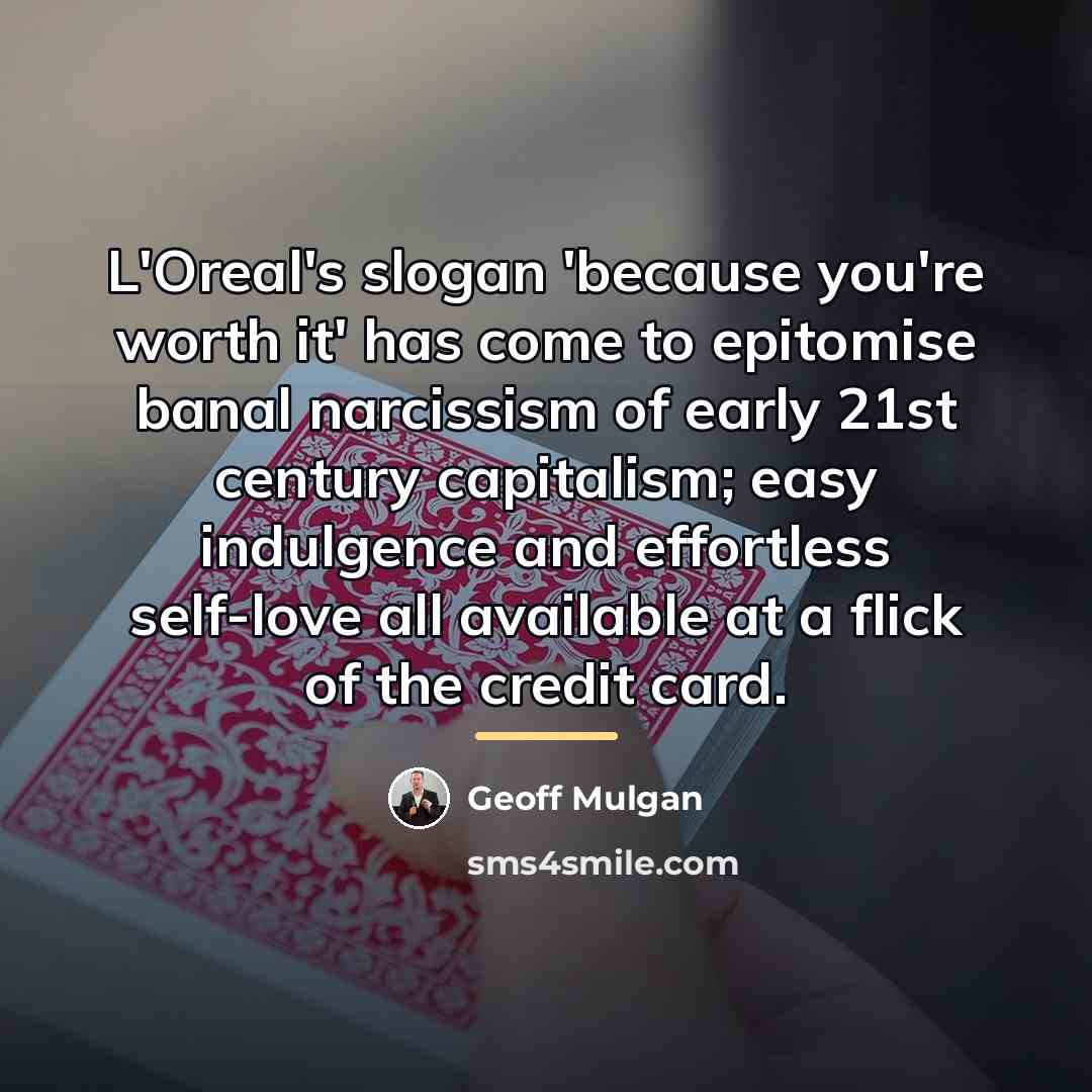 “L'Oreal's slogan 'because you're worth it' has come to epitomise…” quote by Geoff Mulgan