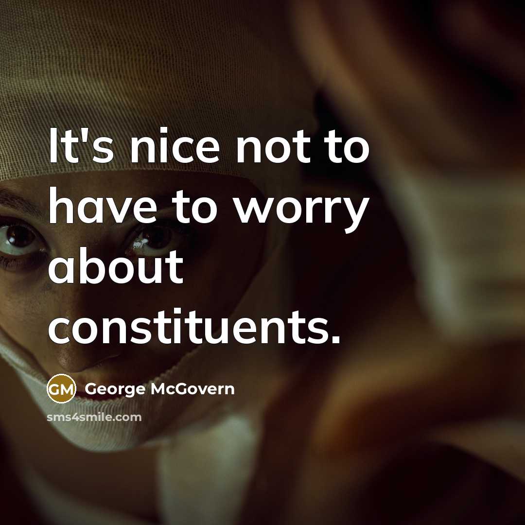 “It's nice not to have to worry about constituents.…” quote by George McGovern