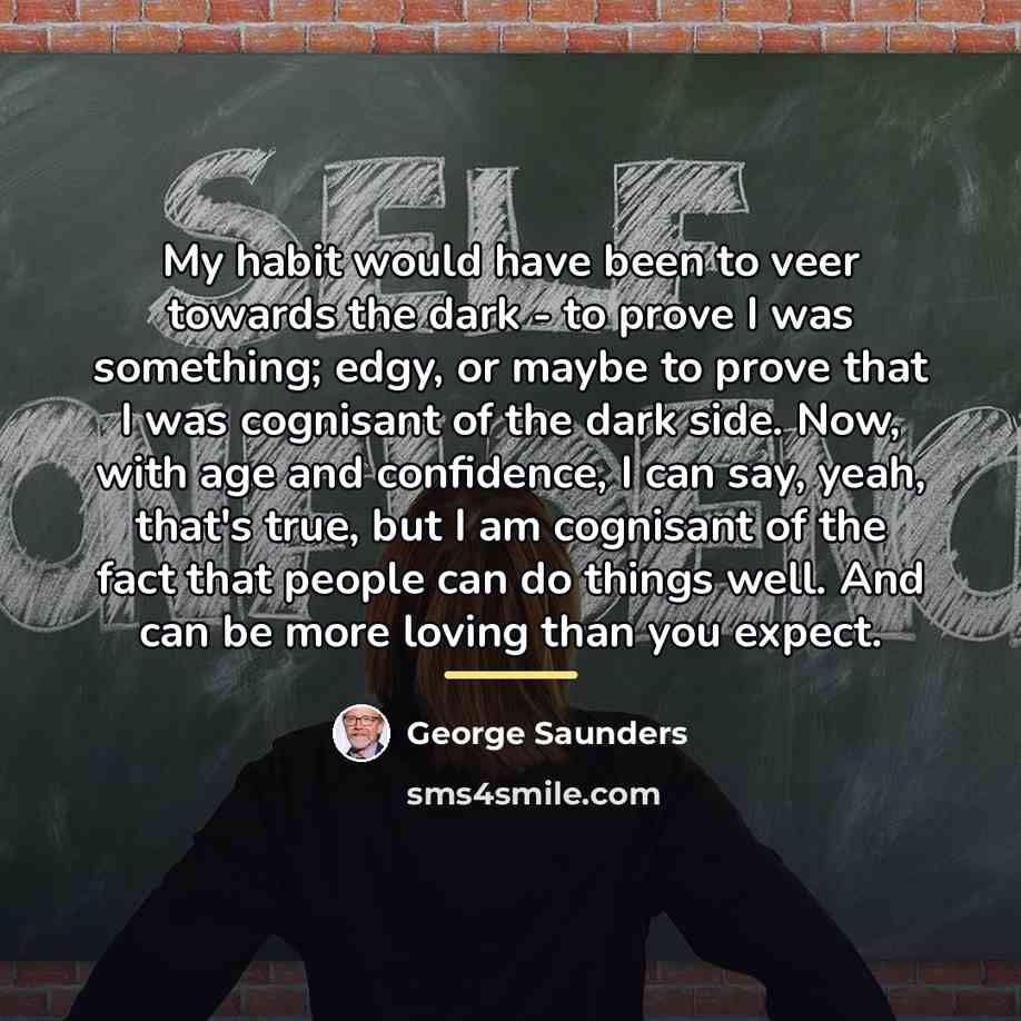 “My habit would have been to veer towards the dark…” quote by George Saunders