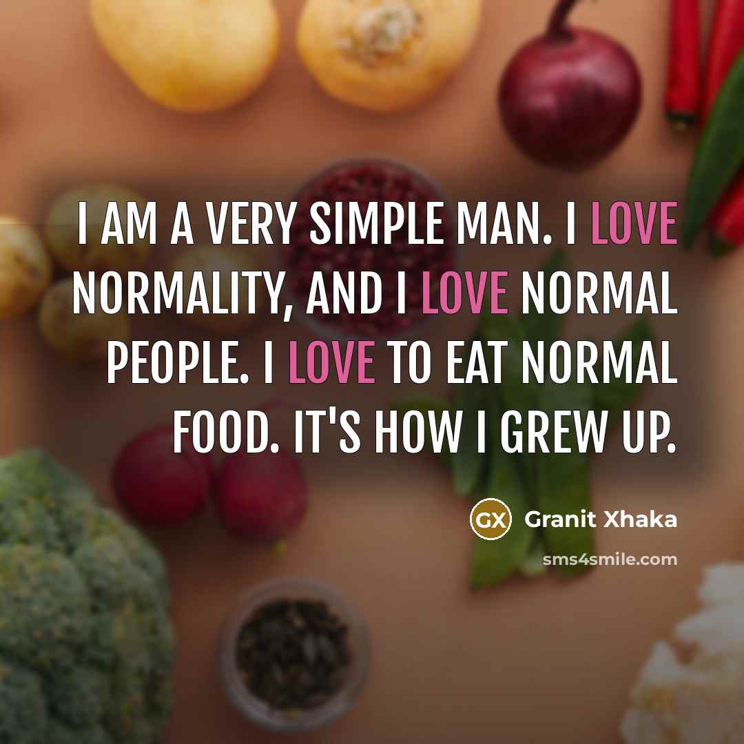 “I am a very simple man. I love normality, and…” quote by Granit Xhaka