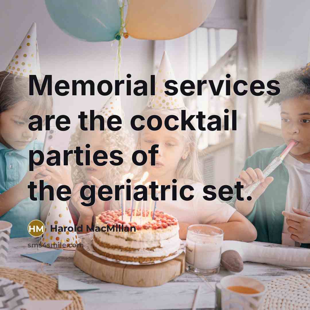 “Memorial services are the cocktail parties of the geriatric set.…” quote by Harold MacMillan
