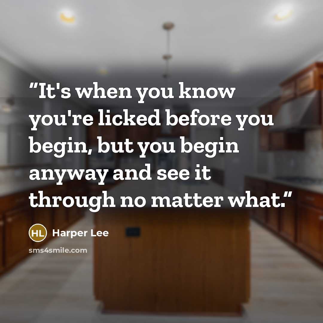 “It's when you know you're licked before you begin, but you begin anyway and see it through no matter what.” quote by Harper Lee