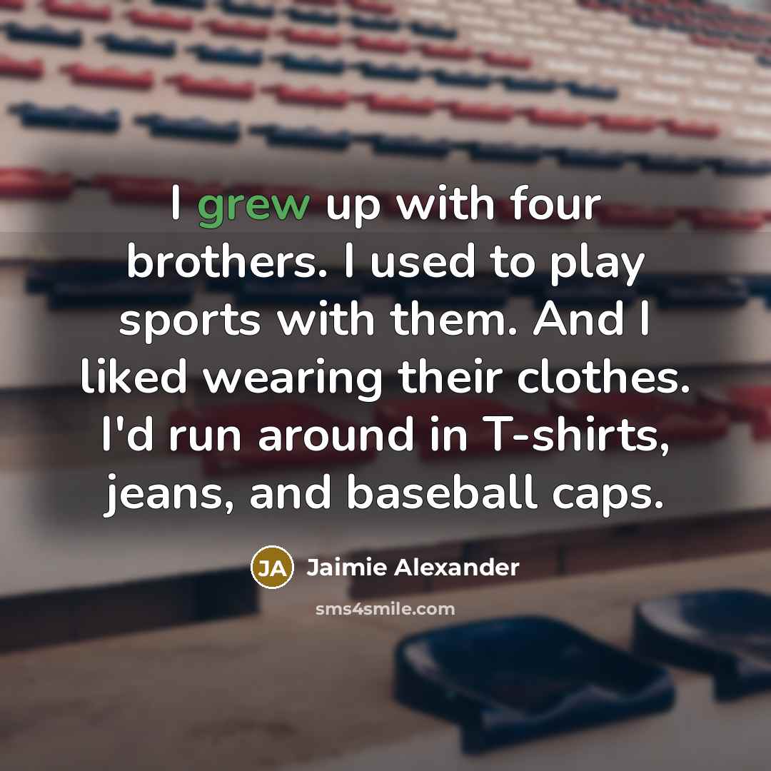“I grew up with four brothers. I used to play…” quote by Jaimie Alexander