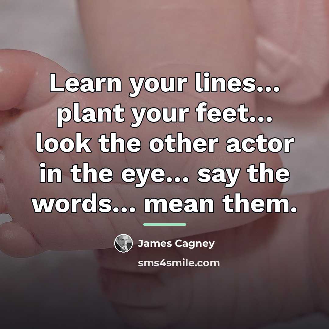 “Learn your lines… plant your feet… look the other actor…” quote by James Cagney