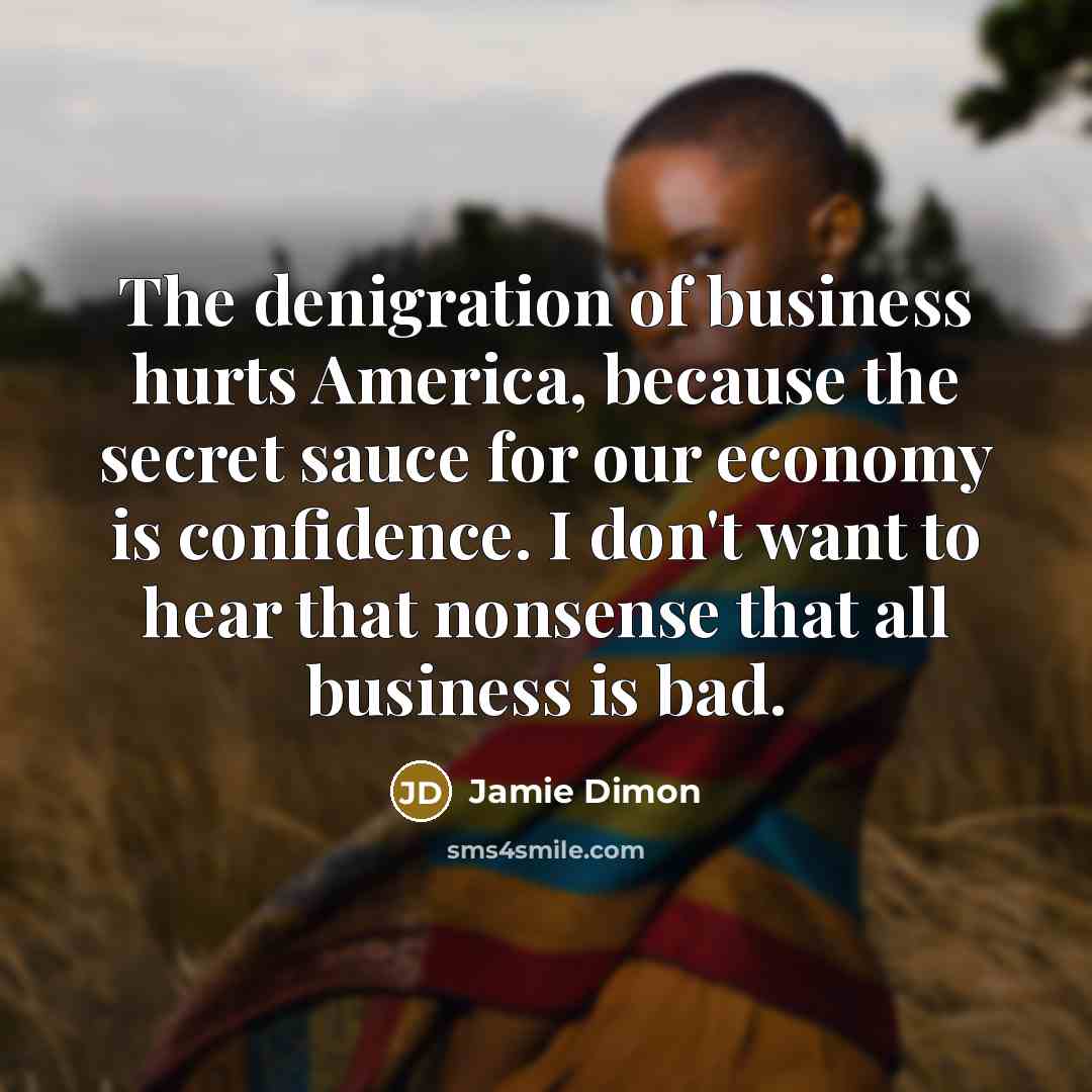 “The denigration of business hurts America, because the secret sauce…” quote by Jamie Dimon