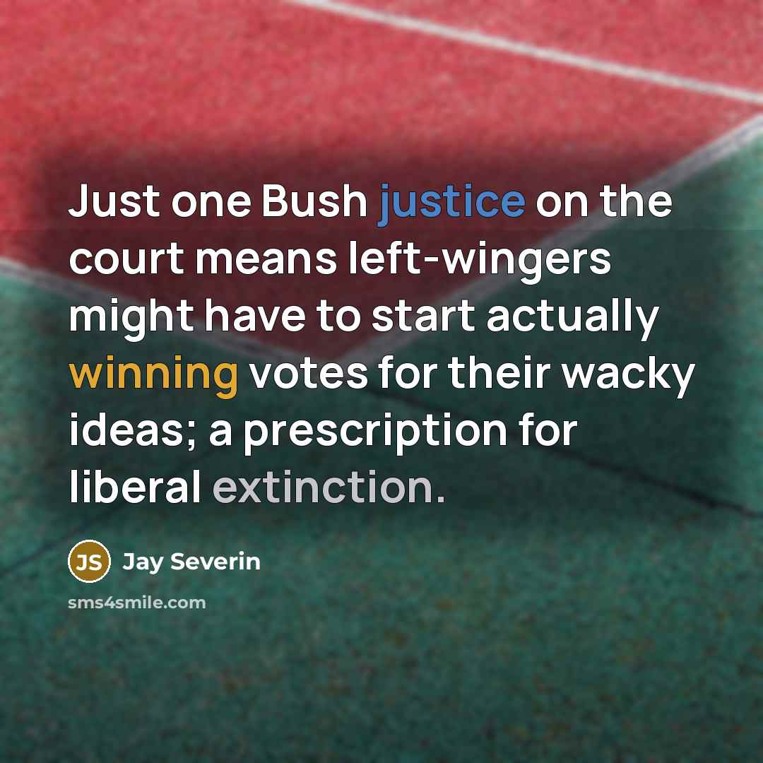 “Just one Bush justice on the court means left-wingers might…” quote by Jay Severin