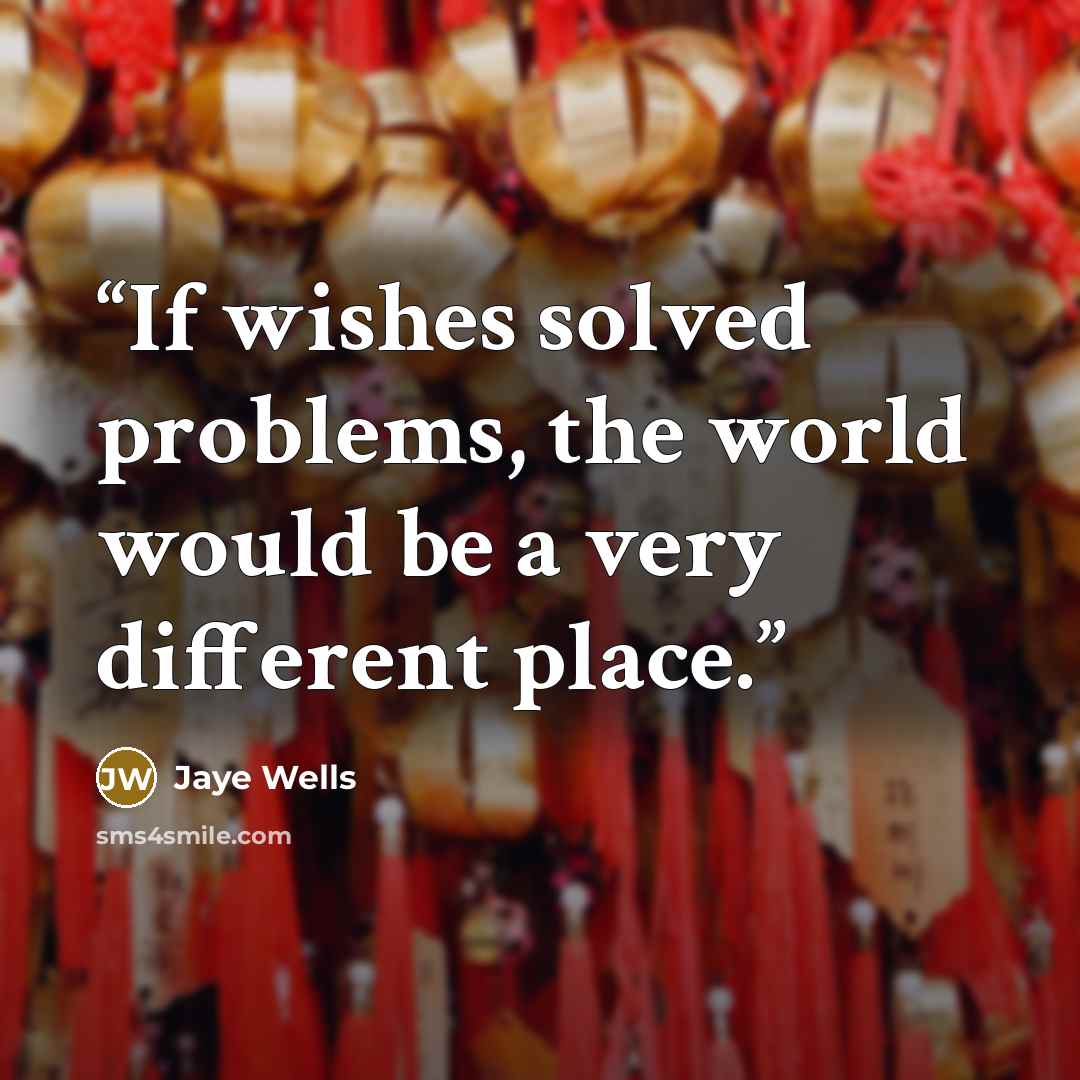 “If wishes solved problems, the world would be a very different place.” quote by Jaye Wells