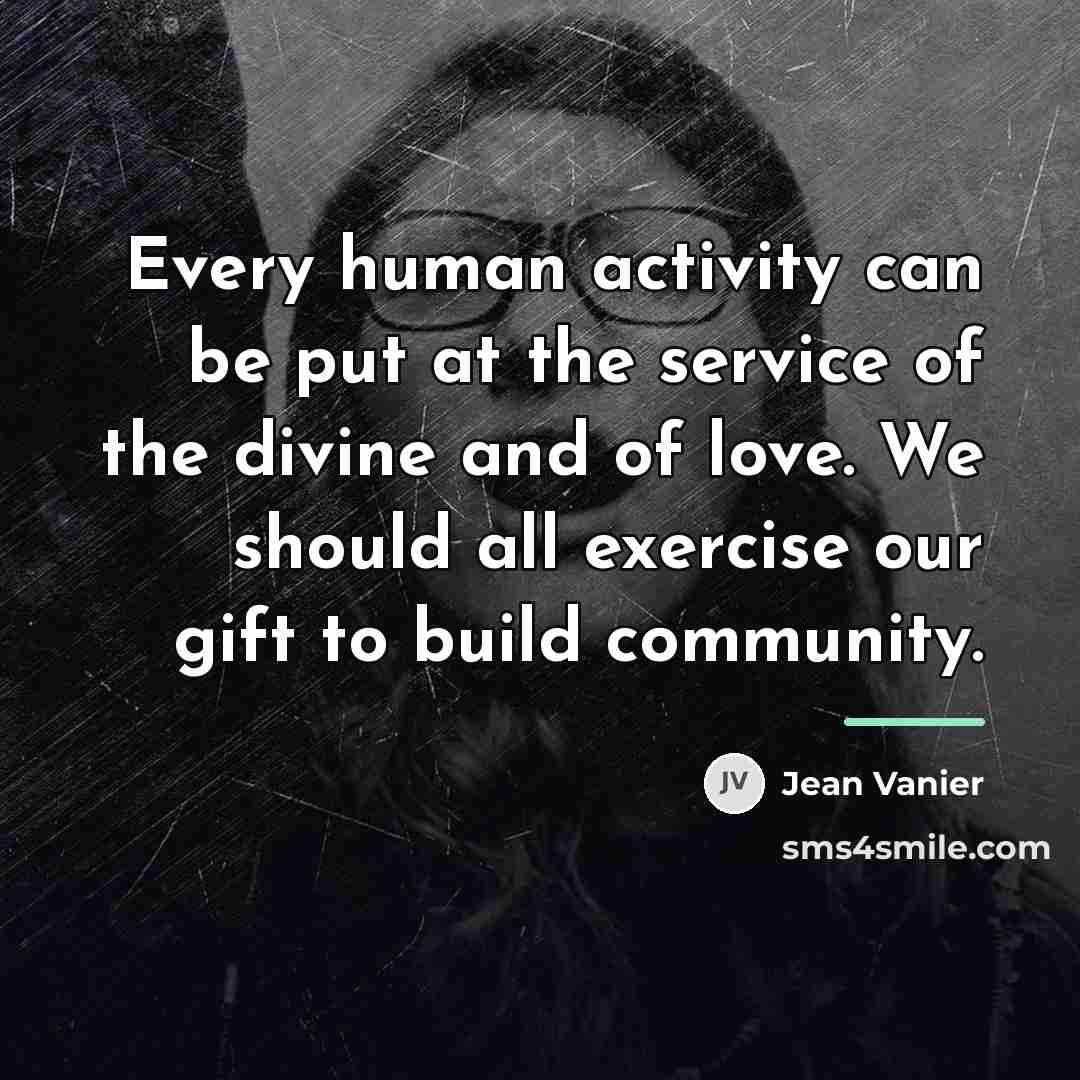 “Every human activity can be put at the service of…” quote by Jean Vanier