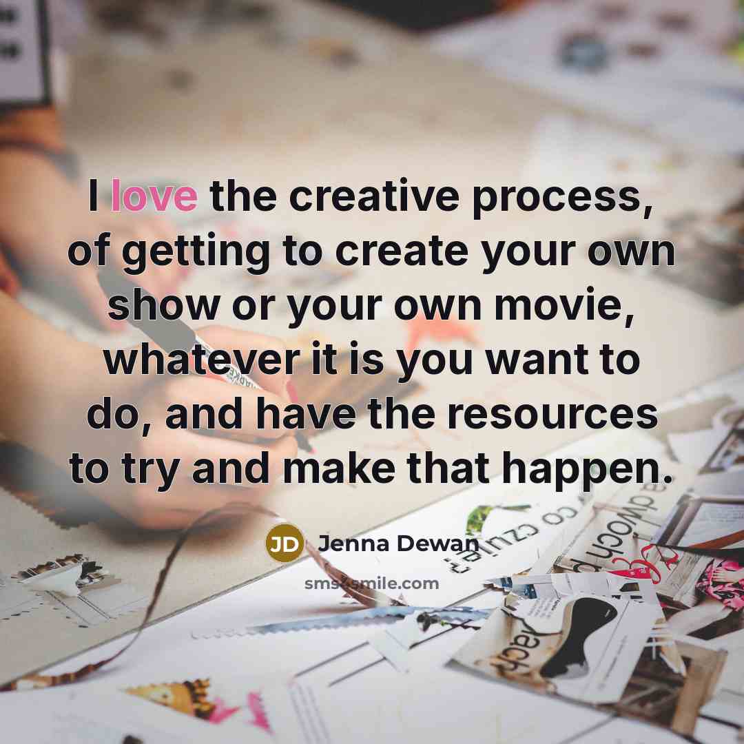 “I love the creative process, of getting to create your…” quote by Jenna Dewan