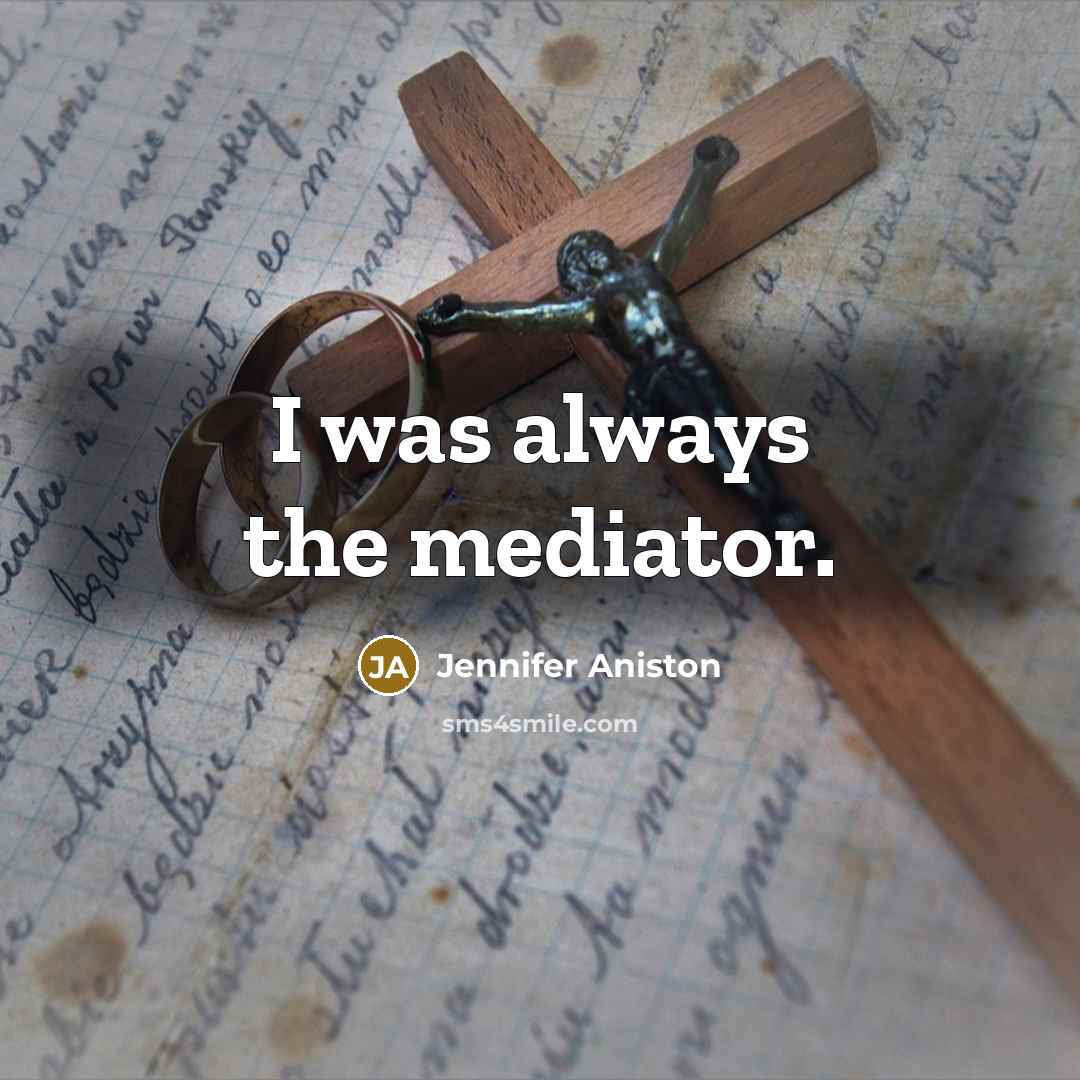 “I was always the mediator.…” quote by Jennifer Aniston