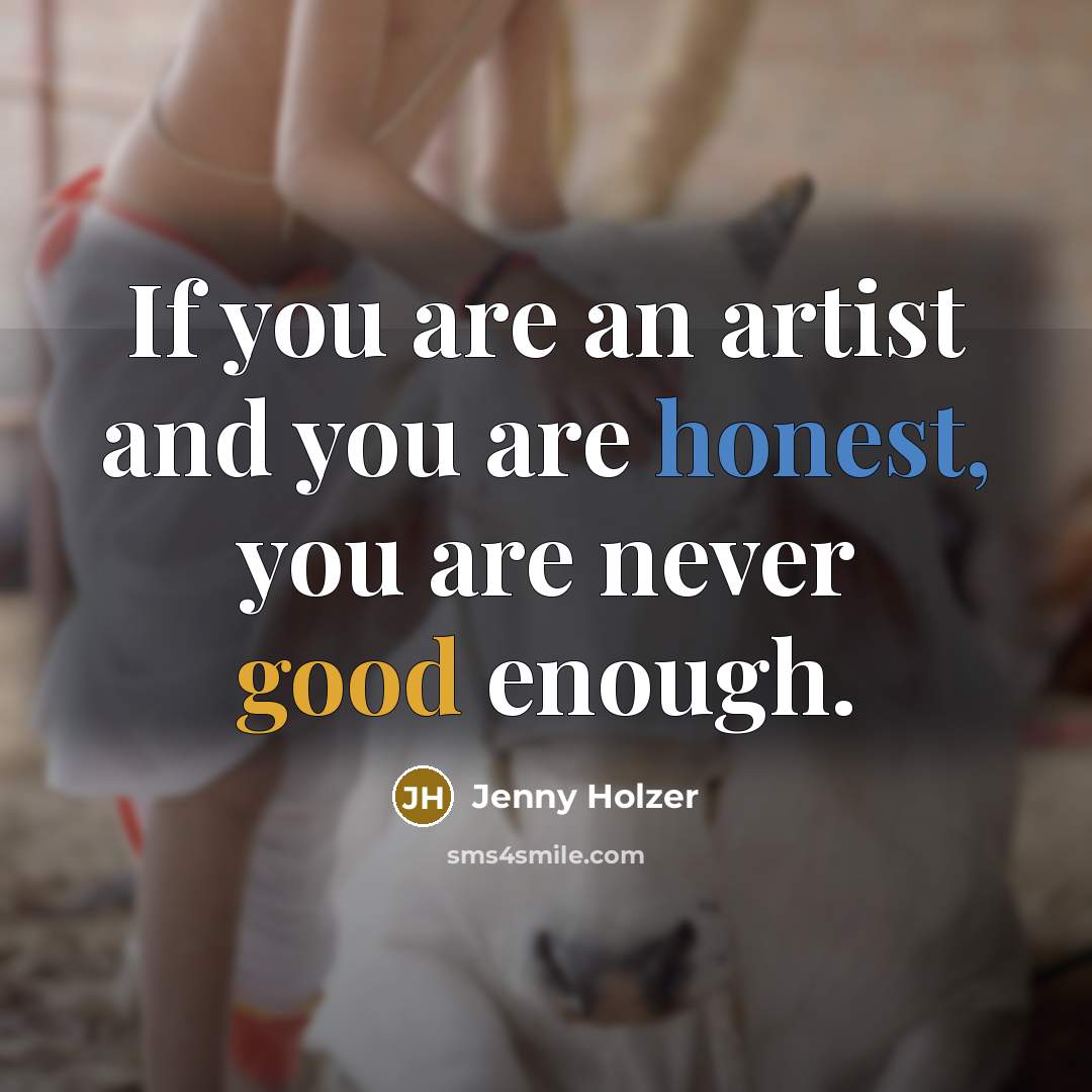 “If you are an artist and you are honest, you…” quote by Jenny Holzer