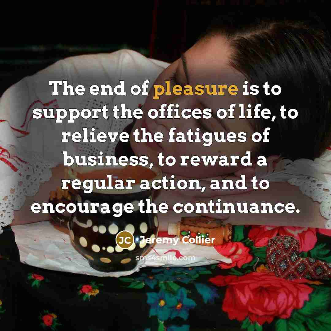 “The end of pleasure is to support the offices of…” quote by Jeremy Collier