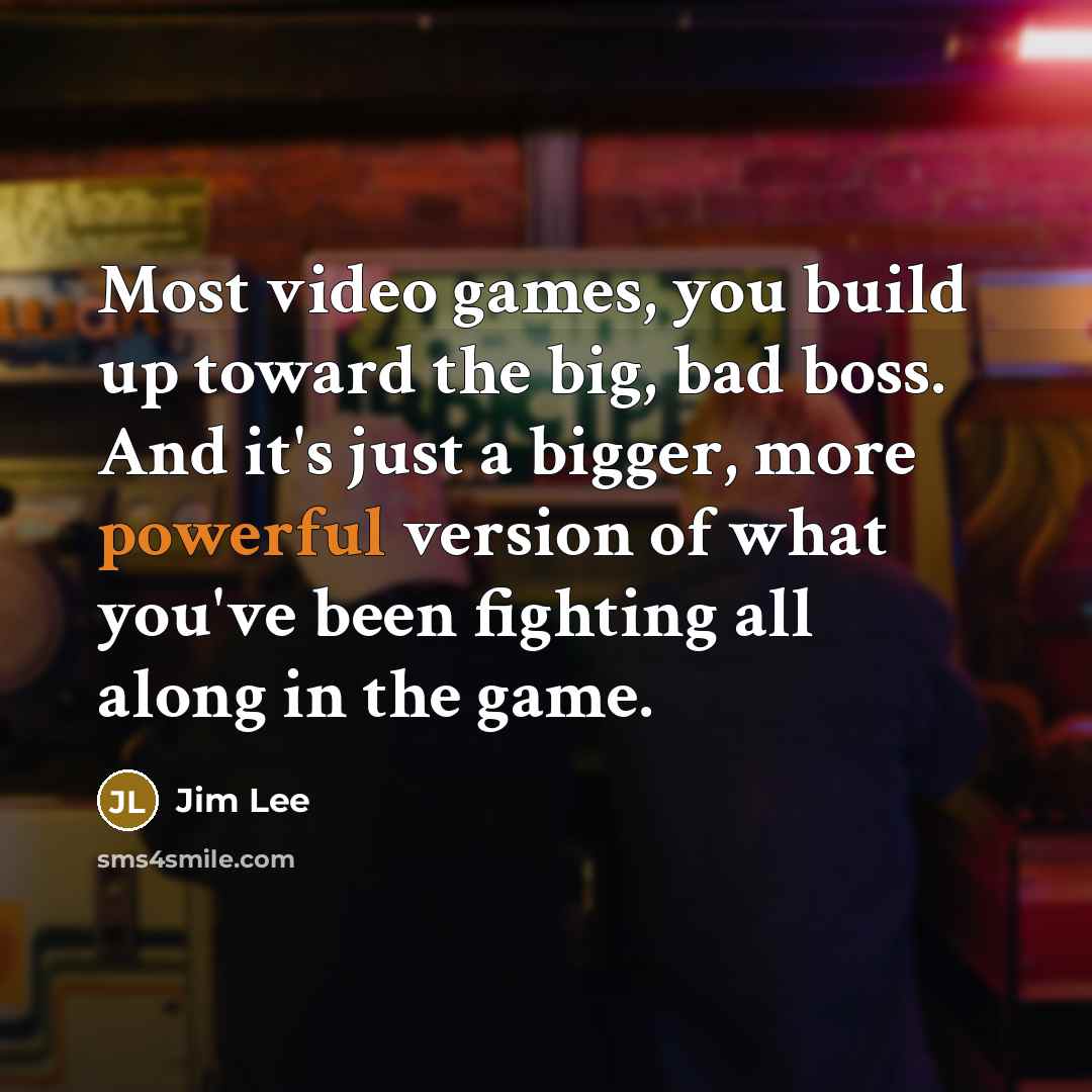 “Most video games, you build up toward the big, bad…” quote by Jim Lee