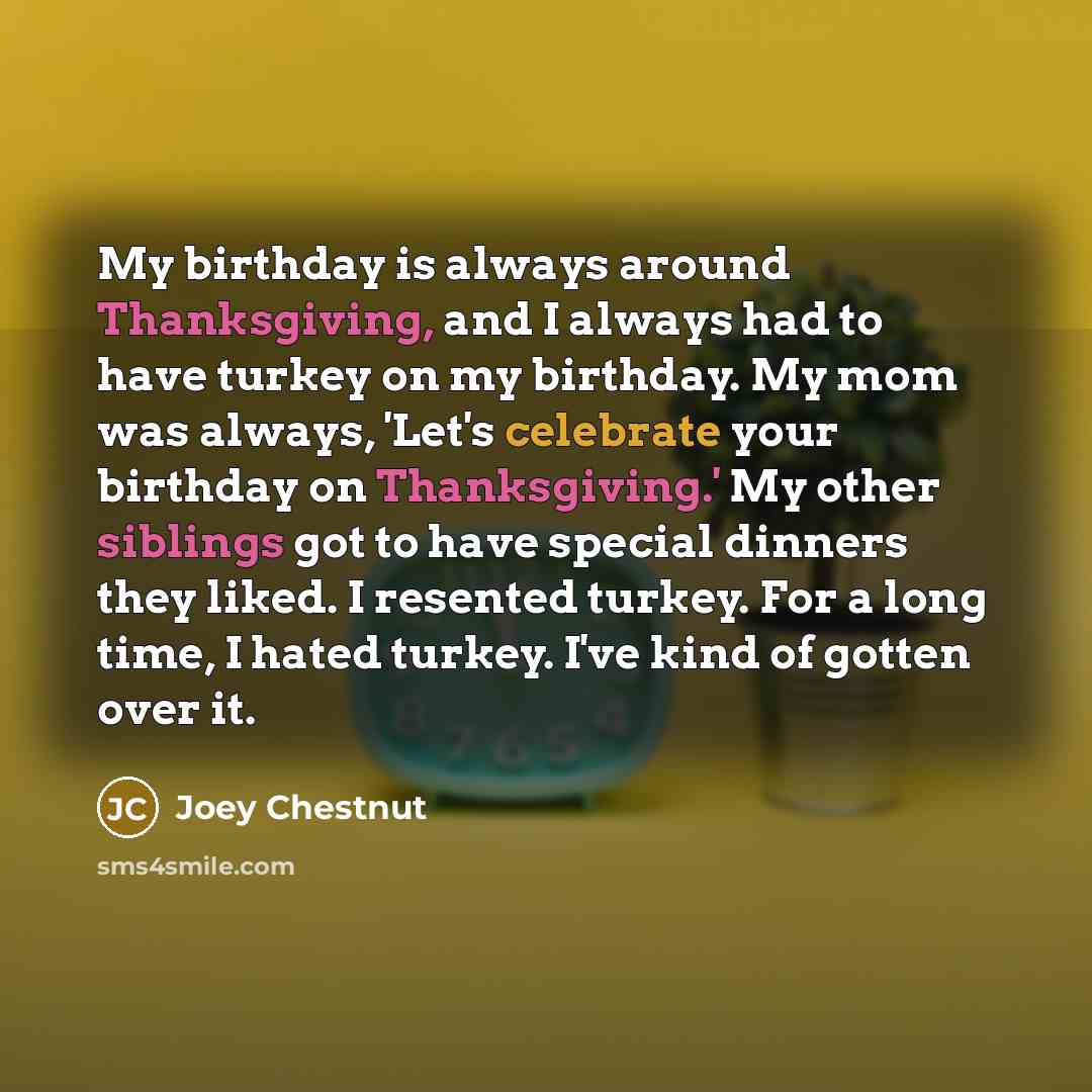 “My birthday is always around Thanksgiving, and I always had…” quote by Joey Chestnut