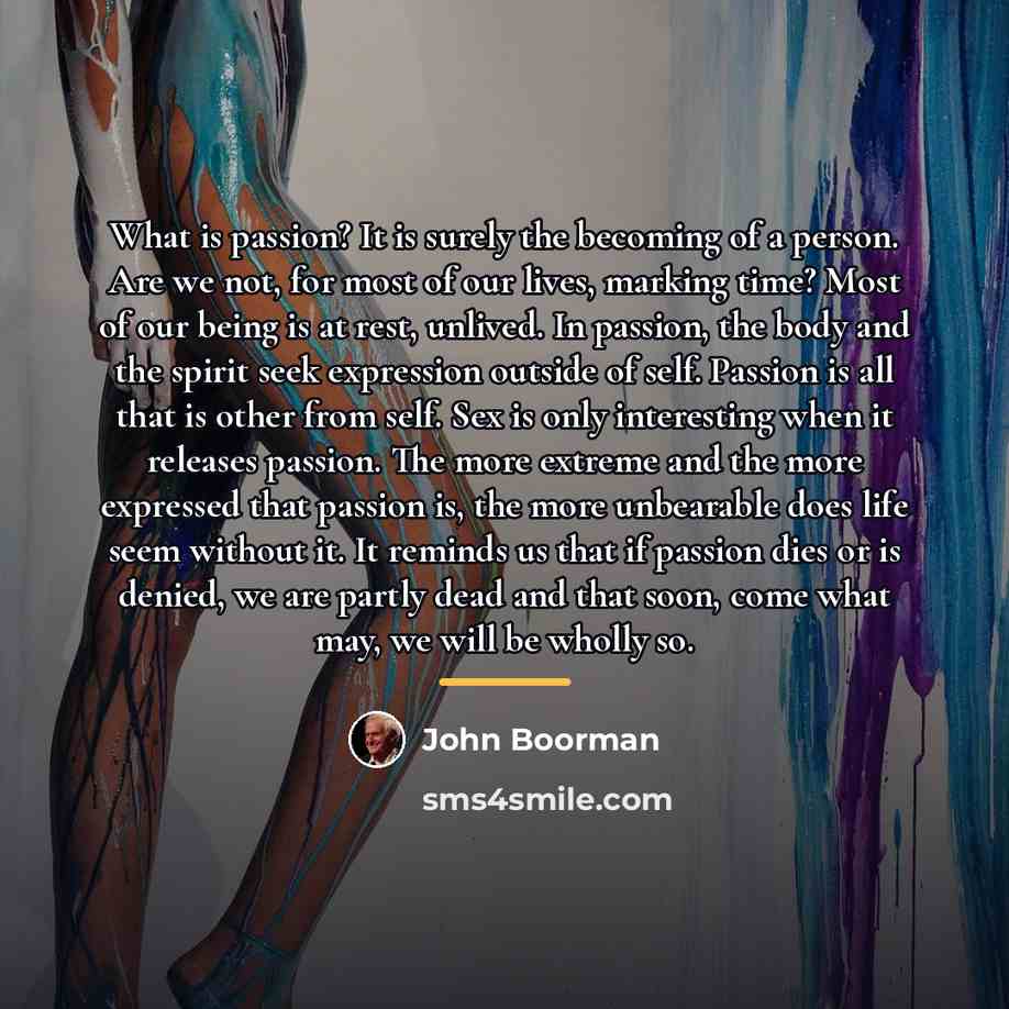 “What is passion? It is surely the becoming of a…” quote by John Boorman