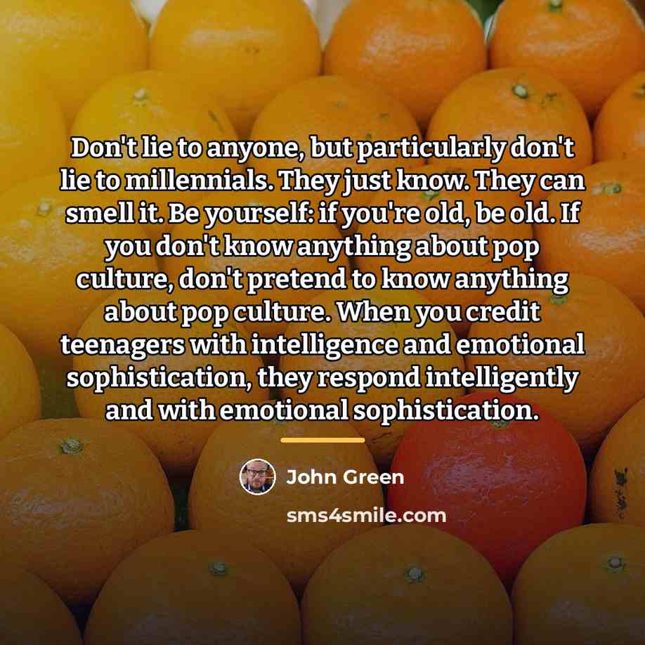 “Don't lie to anyone, but particularly don't lie to millennials.…” quote by John Green