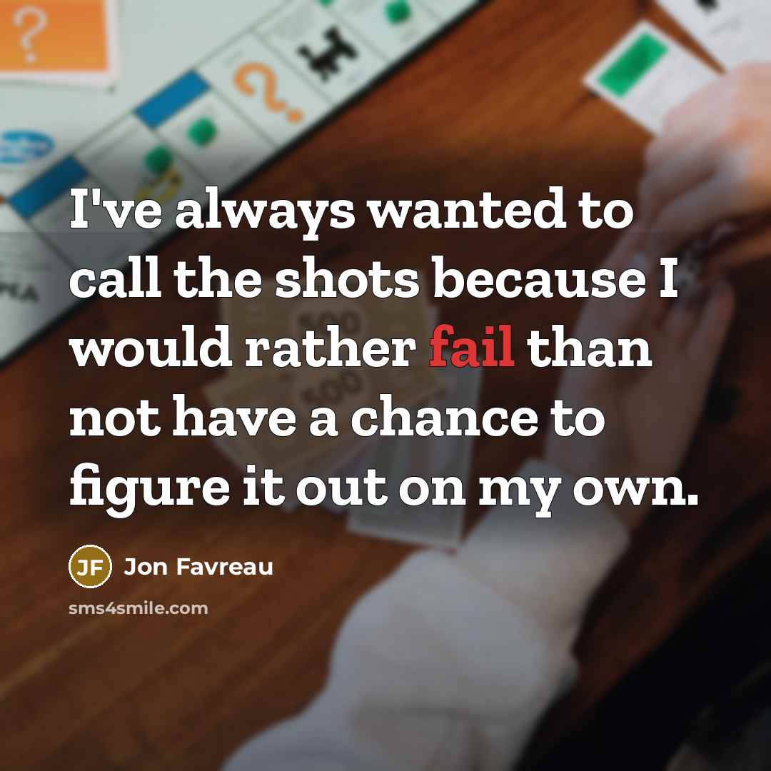 “I've always wanted to call the shots because I would…” quote by Jon Favreau