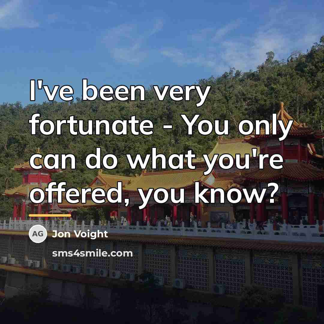 “I've been very fortunate - You only can do what…” quote by Jon Voight