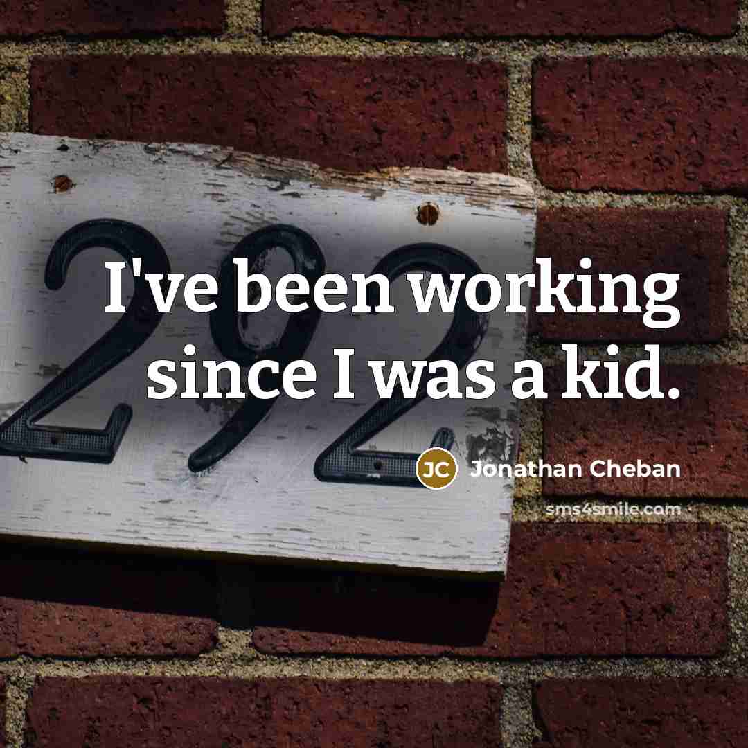 “I've been working since I was a kid.…” quote by Jonathan Cheban