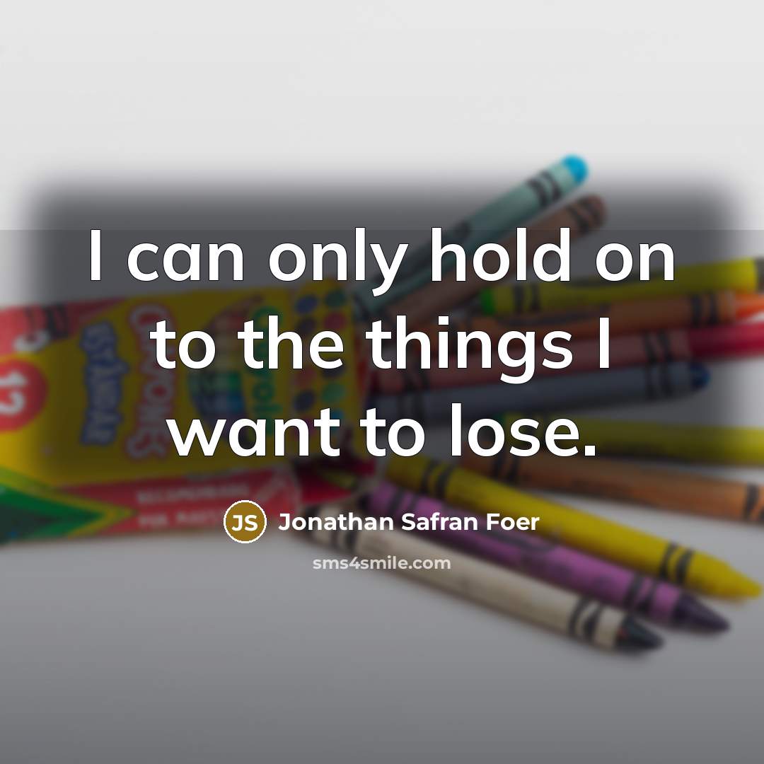 “I can only hold on to the things I want…” quote by Jonathan Safran Foer